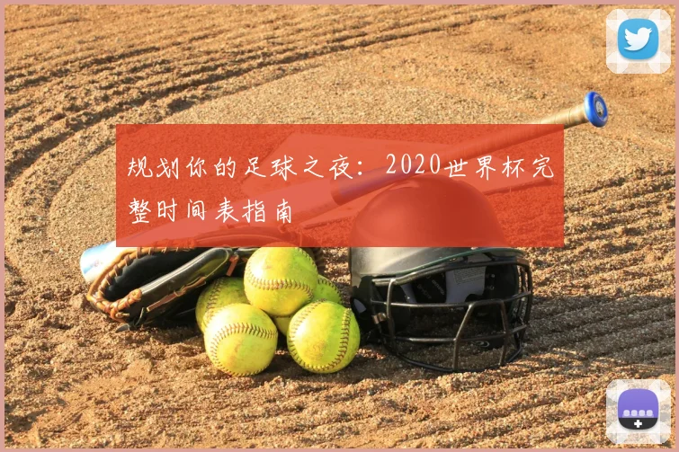 规划你的足球之夜：2020世界杯完整时间表指南