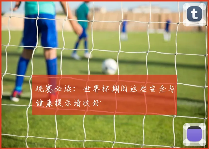 观赛必读：世界杯期间这些安全与健康提示请收好